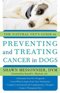 Title: THe Natural Vet's Guide to Preventing and Treating Cancer in Dogs, Author: Shawn Messonnier