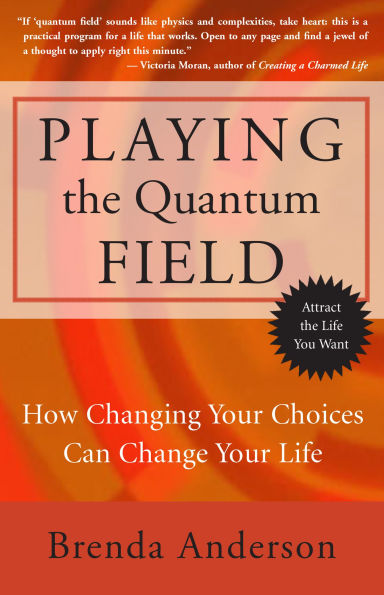 Playing the Quantum Field: How Changing Your Choices Can Change Life