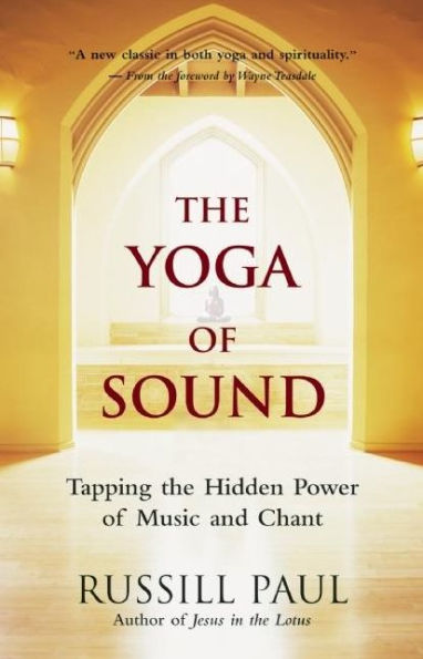 The Yoga of Sound: Tapping the Hidden Power of Music and Chant