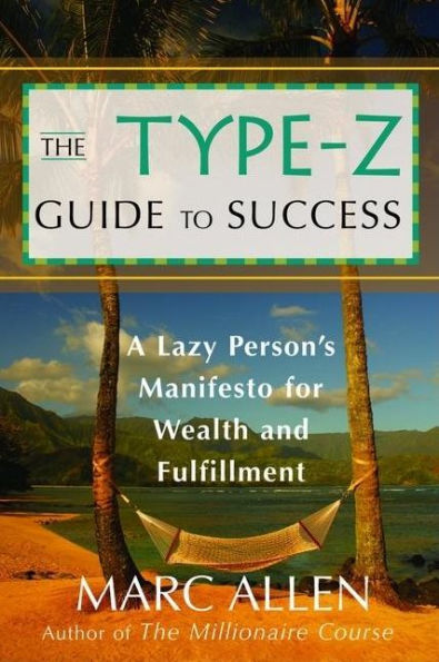 The Type-Z Guide to Success: A Lazy Person¿s Manifesto Wealth and Fulfillment