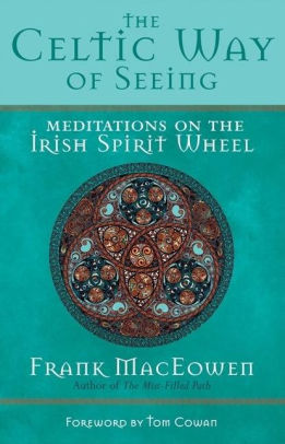 The Celtic Way of Seeing: Meditations on the Irish Spirit Wheel by ...