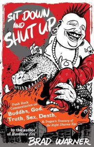 Title: Sit Down and Shut Up: Punk Rock Commentaries on Buddha, God, Truth, Sex, Death, and Dogen's Treasury of the Right Dharma Eye, Author: Brad Warner