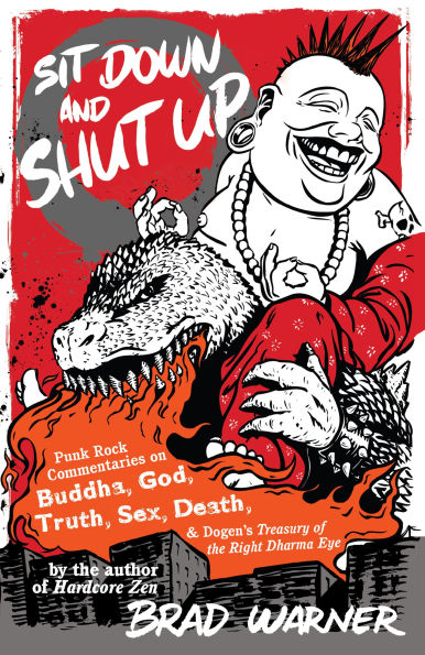 Sit Down and Shut Up: Punk Rock Commentaries on Buddha, God, Truth, Sex, Death, Dogen's Treasury of the Right Dharma Eye