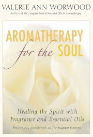 Title: Aromatherapy for the Soul: Healing the Spirit with Fragrance and Essential Oils, Author: Valerie Ann Worwood