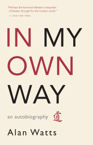 Title: In My Own Way: An Autobiography, Author: Alan Watts