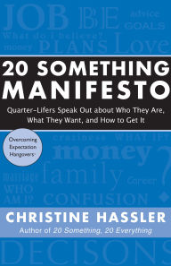 Title: 20 Something Manifesto: Quarter-Lifers Speak Out About Who They Are, What They Want, and How to Get It, Author: Christine Hassler