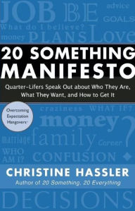 Title: 20 Something Manifesto: Quarter-Lifers Speak Out About Who They Are, What They Want, and How to Get It, Author: Christine Hassler