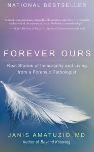 Title: Forever Ours: Real Stories of Immortality and Living from a Forensic Pathologist, Author: Janis Amatuzio