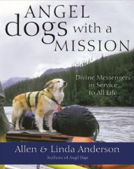 Title: Angel Dogs with a Mission: Divine Messengers in Service to All Life, Author: Allen Anderson