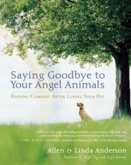 Title: Saying Goodbye to Your Angel Animals: Finding Comfort after Losing Your Pet, Author: Allen Anderson