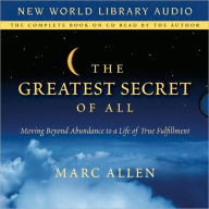 Title: The Greatest Secret of All: Moving Beyond Abundance to a Life of True Fulfillment, Author: Marc Allen