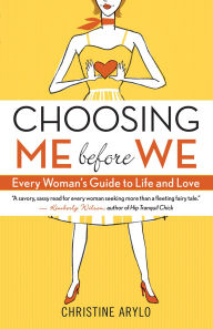 Title: Choosing ME Before WE: Every Woman's Guide to Life and Love, Author: Christine Arylo