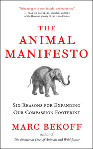 Title: The Animal Manifesto: Six Reasons for Expanding Our Compassion Footprint, Author: Marc Bekoff