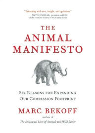 Title: The Animal Manifesto: Six Reasons for Expanding Our Compassion Footprint, Author: Marc Bekoff