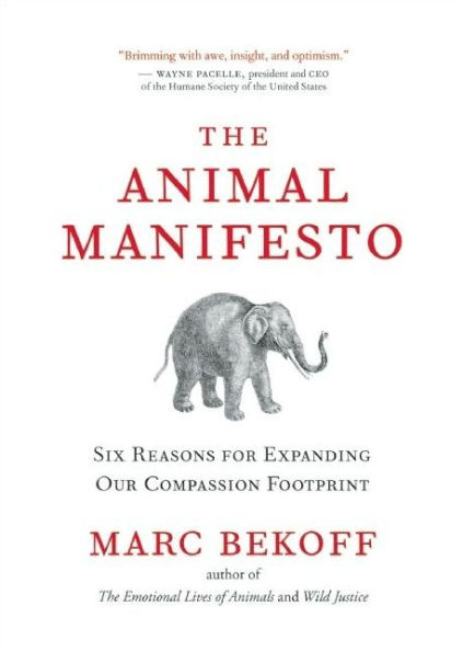 The Animal Manifesto: Six Reasons for Expanding Our Compassion Footprint