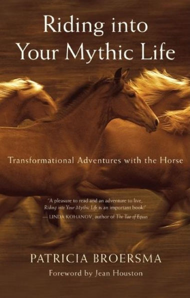 Riding into Your Mythic Life: Transformational Adventures with the Horse