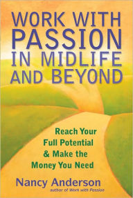 Title: Work with Passion in Midlife and Beyond: Reach Your Full Potential and Make the Money You Need, Author: Nancy Anderson