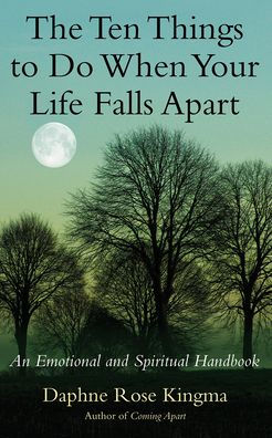 The Ten Things to Do When Your Life Falls Apart: An Emotional and Spiritual Handbook