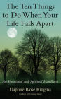 The Ten Things to Do When Your Life Falls Apart: An Emotional and Spiritual Handbook