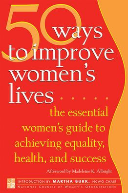 50 Ways to Improve Women's Lives: The Essential Women's Guide for Achieving Equality, Health, and Success