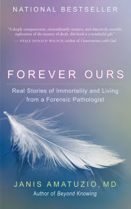 Title: Forever Ours: Real Stories of Immortality and Living from a Forensic Pathologist, Author: Janis Amatuzio MD