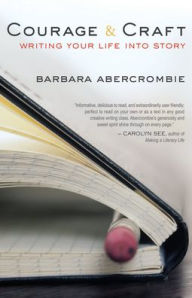 Title: Courage and Craft: Writing Your Life into Story, Author: Barbara Abercrombie