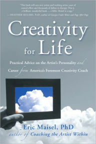 Title: Creativity for Life: Practical Advice on the Artist's Personality, and Career from America's Foremost Creativity Coach, Author: Eric Maisel PhD