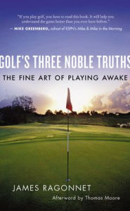 Title: Golf's Three Noble Truths: The Fine Art of Playing Awake, Author: James Ragonnet