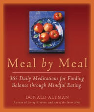 Title: Meal by Meal: 365 Daily Meditations for Finding Balance Through Mindful Eating, Author: Donald Altman