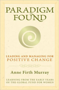 Title: Paradigm Found: Leading and Managing for Positive Change, Author: Anne Firth Murray