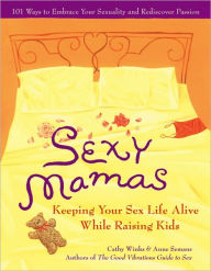 Title: Sexy Mamas: Keeping Your Sex Life Alive While Raising Kids, Author: Cathy Winks