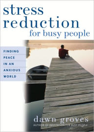 Title: Stress Reduction for Busy People: Finding Peace in an Anxious World, Author: Dawn Groves