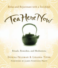 Title: Tea Here Now: Relax and Rejuvenate with a Tea Lifestyle ¿ Rituals, Remedies, and Meditations, Author: Donna Fellman