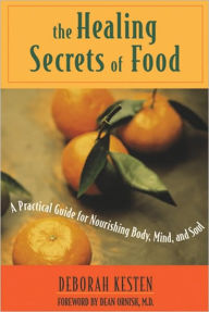 Title: The Healing Secrets of Food: A Practical Guide for Nourishing Body, Mind, and Soul, Author: Deborah Kesten