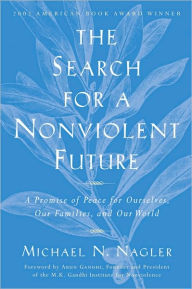 Title: The Search for a Nonviolent Future: A Promise of Peace for Ourselves, Our Families, and Our World, Author: Michael N. Nagler