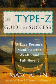 Title: The Type-Z Guide to Success: A Lazy Person¿s Manifesto to Wealth and Fulfillment, Author: Marc Allen