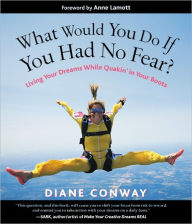Title: What Would You Do If You Had No Fear?: Living Your Dreams While Quakin' in Your Boots, Author: Diane Conway