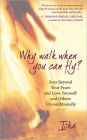 Why Walk When You Can Fly: Soar Beyond Your Fears and Love Yourself and Others Unconditionally