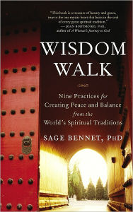 Title: Wisdom Walk: Nine Practices for Creating Peace and Balance from the World's Spiritual Traditions, Author: Sage Bennet PhD