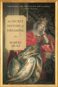 Title: The Secret History of Dreaming, Author: Robert Moss