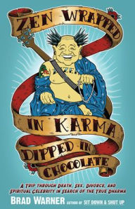 Title: Zen Wrapped in Karma Dipped in Chocolate: A Trip Through Death, Sex, Divorce, and Spiritual Celebrity in Search of the True Dharma, Author: Brad Warner
