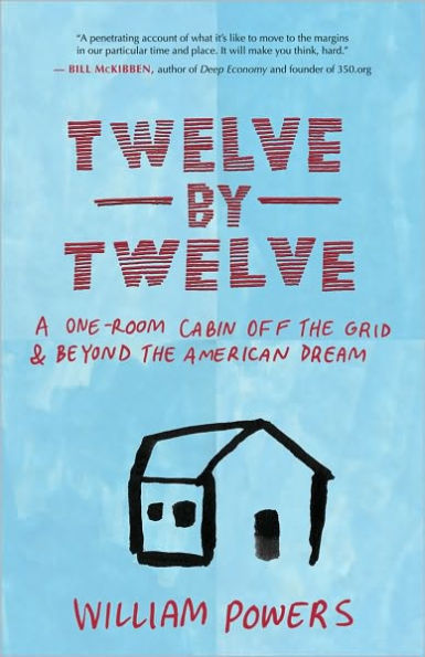 Twelve by Twelve: A One-Room Cabin Off the Grid and Beyond the American Dream