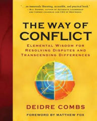 Title: The Way of Conflict: Elemental Wisdom for Resolving Disputes and Transcending Differences, Author: Deidre Combs