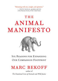 Title: The Animal Manifesto: Six Reasons for Expanding Our Compassion Footprint, Author: Marc Bekoff