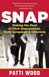 Title: Snap: Making the Most of First Impressions, Body Language, and Charisma, Author: Patti Wood