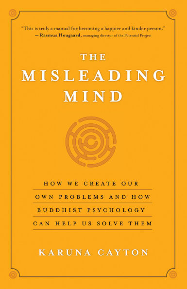 The Misleading Mind: How We Create Our Own Problems and Buddhist Psychology Can Help Us Solve Them