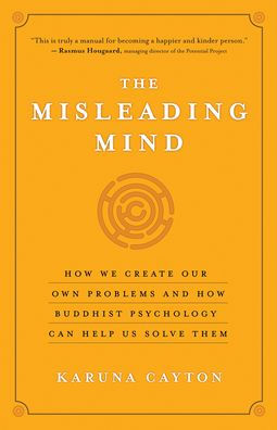 The Misleading Mind: How We Create Our Own Problems and How Buddhist Psychology Can Help Us Solve Them