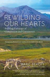 Title: Rewilding Our Hearts: Building Pathways of Compassion and Coexistence, Author: Marc Bekoff