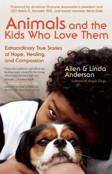 Animals and the Kids Who Love Them: Extraordinary True Stories of Hope, Healing, and Compassion