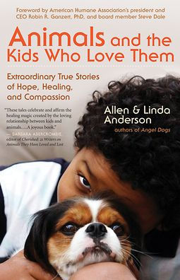 Animals and the Kids Who Love Them: Extraordinary True Stories of Hope, Healing, and Compassion